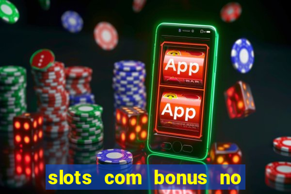 slots com bonus no cadastro e saque free
